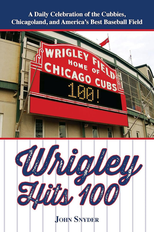 Wrigley Hits 100: A Daily Celebration of the Cubbies, Chicagoland, and the Best Baseball Field in America cover image