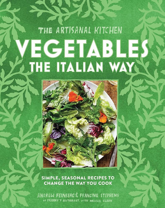 The Artisanal Kitchen: Vegetables the Italian Way: Simple, Seasonal Recipes to Change the Way You Cook cover image