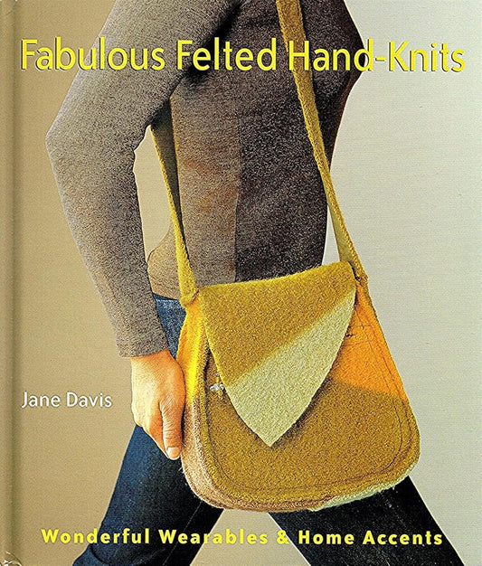 Fabulous Felted Hand-Knits: Wonderful Wearables & Home Accents cover image