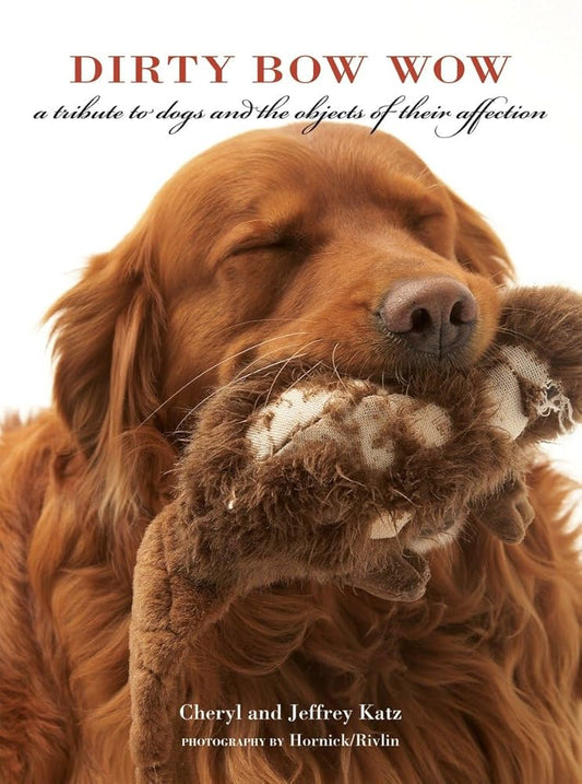 Dirty Bow Wow: A Tribute to Dogs and the Objects of Their Affection cover image