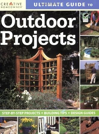 Ultimate Guide to Outdoor Projects: Step-by-step Projects / Building Tips / Design Guides (Creative Homeowner Ultimate Guide To. . .) cover image