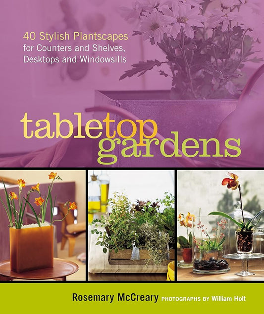 Tabletop Gardens: 40 Stylish Plantscapes for Counters and Shelves, Desktops and Windowsills cover image