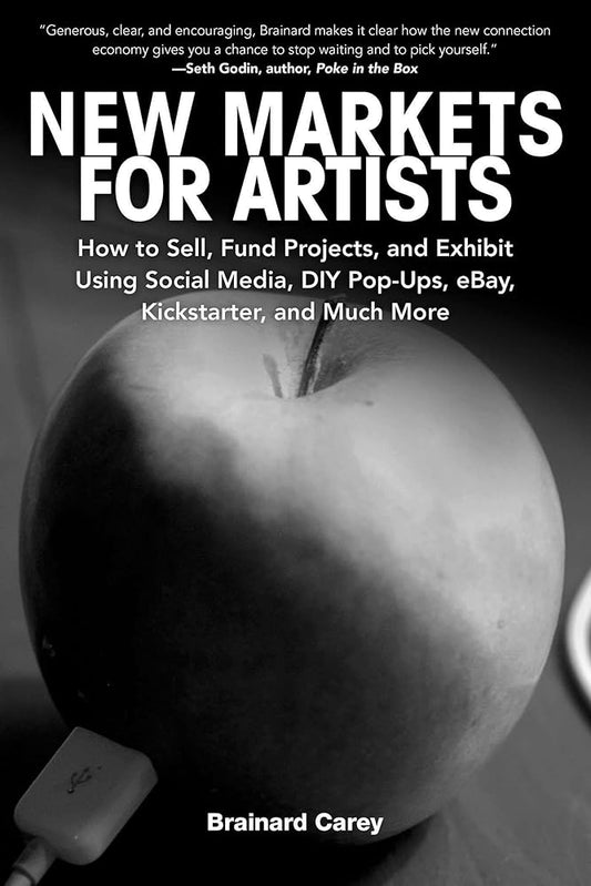 New Markets for Artists: How to Sell, Fund Projects, and Exhibit Using Social Media, DIY Pop-Ups, eBay, Kickstarter, and Much More cover image