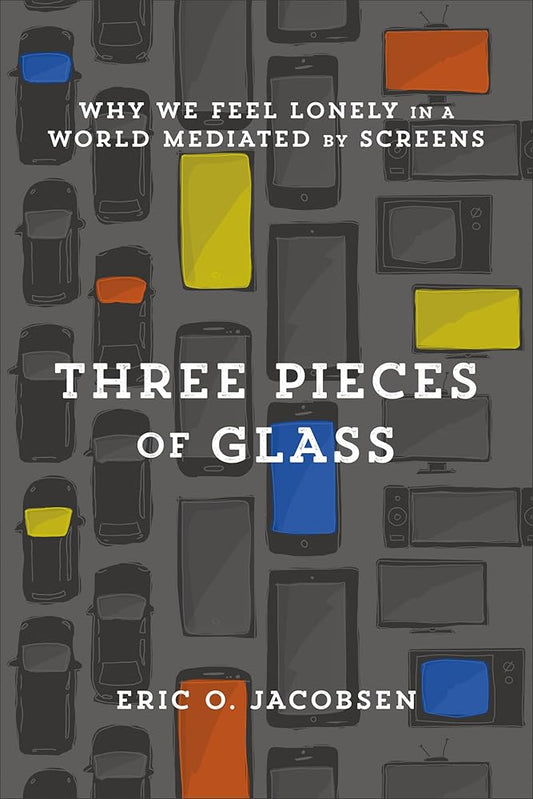 Three Pieces of Glass: Why We Feel Lonely in a World Mediated by Screens cover image