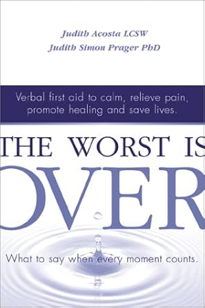 The Worst Is Over: What to Say When Every Moment Counts--Verbal First Aid to Calm, Relieve Pain, Promote Healing, and Save Lives cover image