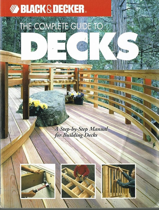 The Complete Guide to Decks : A Step-by-Step Manual for Building Decks (Black & Decker Complete Guide) cover image
