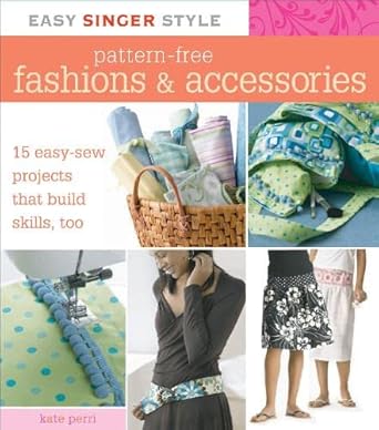Easy Singer Style Pattern-Free Fashions & Accessories: 15 Easy-Sew Projects that Build Skills, Too cover image