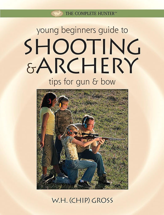 Young Beginner's Guide to Shooting & Archery: Tips for Gun and Bow (The Complete Hunter) cover image