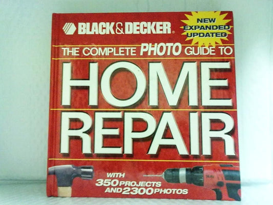 Black & Decker The Complete Photo Guide to Home Repair: with 350 Projects and 2000 Photos (Black & Decker Complete Photo Guide) cover image