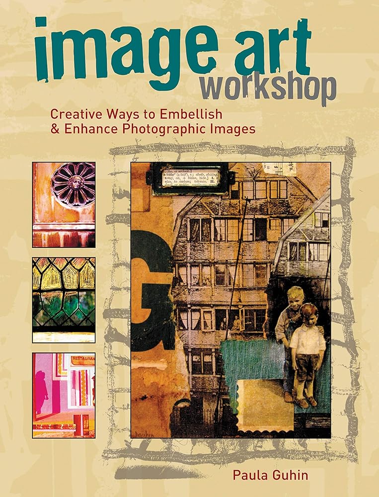 Image Art Workshop: Creative Ways to Embellish & Enhance Photographic Images cover image