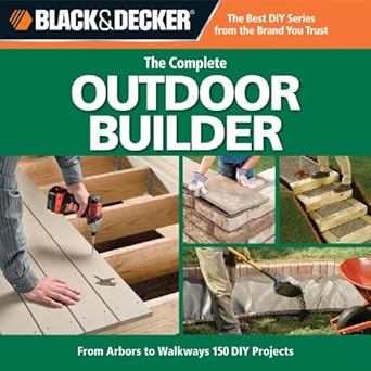 Black & Decker The Complete Outdoor Builder: From Arbors to Walkways, 150 DIY Projects cover image