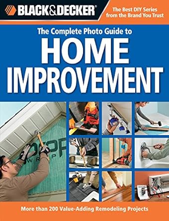 Black & Decker The Complete Photo Guide to Home Improvement: More Than 200 Value-Adding Remodeling Projects (Black & Decker Complete Photo Guide) cover image