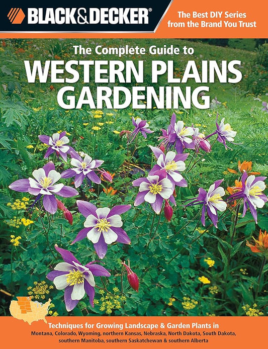 Black & Decker The Complete Guide to Western Plains Gardening: Techniques for Growing Landscape & Garden Plants in Montana, Colorado, Wyoming, ... Alberta (Black & Decker Complete Guide) cover image
