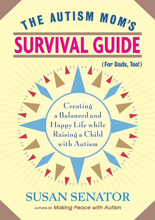 The Autism Mom's Survival Guide (for Dads, too!): Creating a Balanced and Happy Life While Raising a Child with Autism cover image
