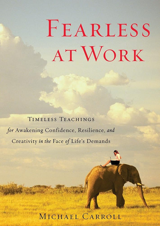 Fearless at Work: Timeless Teachings for Awakening Confidence, Resilience, and Creativity in the Face of Life's Demands cover image