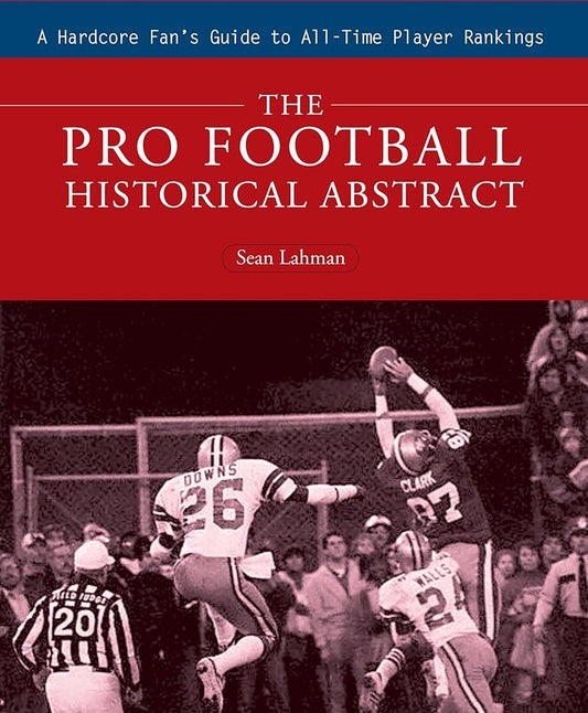 The Pro Football Historical Abstract: A Hardcore Fan's Guide to All-time Player Rankings cover image