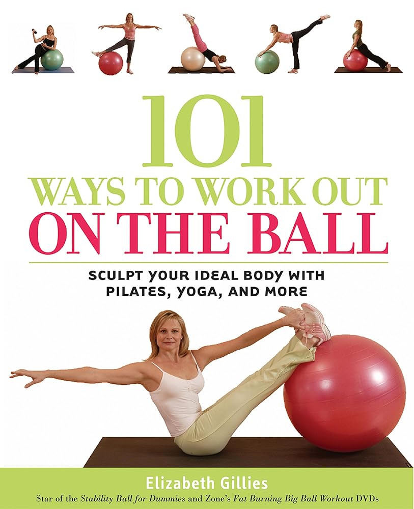 101 Ways to Work Out on the Ball: Sculpt Your Ideal Body with Pilates, Yoga and More cover image