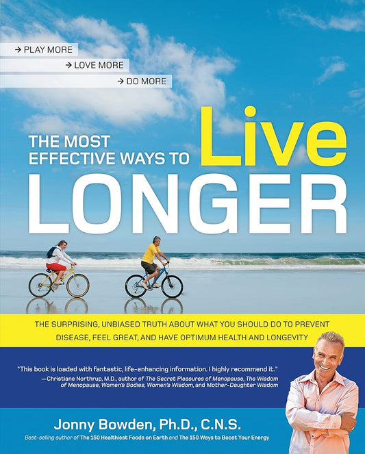 The Most Effective Ways to Live Longer: The Surprising, Unbiased Truth About What You Should Do to Prevent Disease, Feel Great, and Have Optimum Health and Longevity cover image