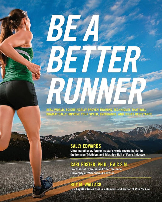 Be a Better Runner: Real World, Scientifically-proven Training Techniques that Will Dramatically Improve Your Speed, Endurance, and Injury Resistance cover image