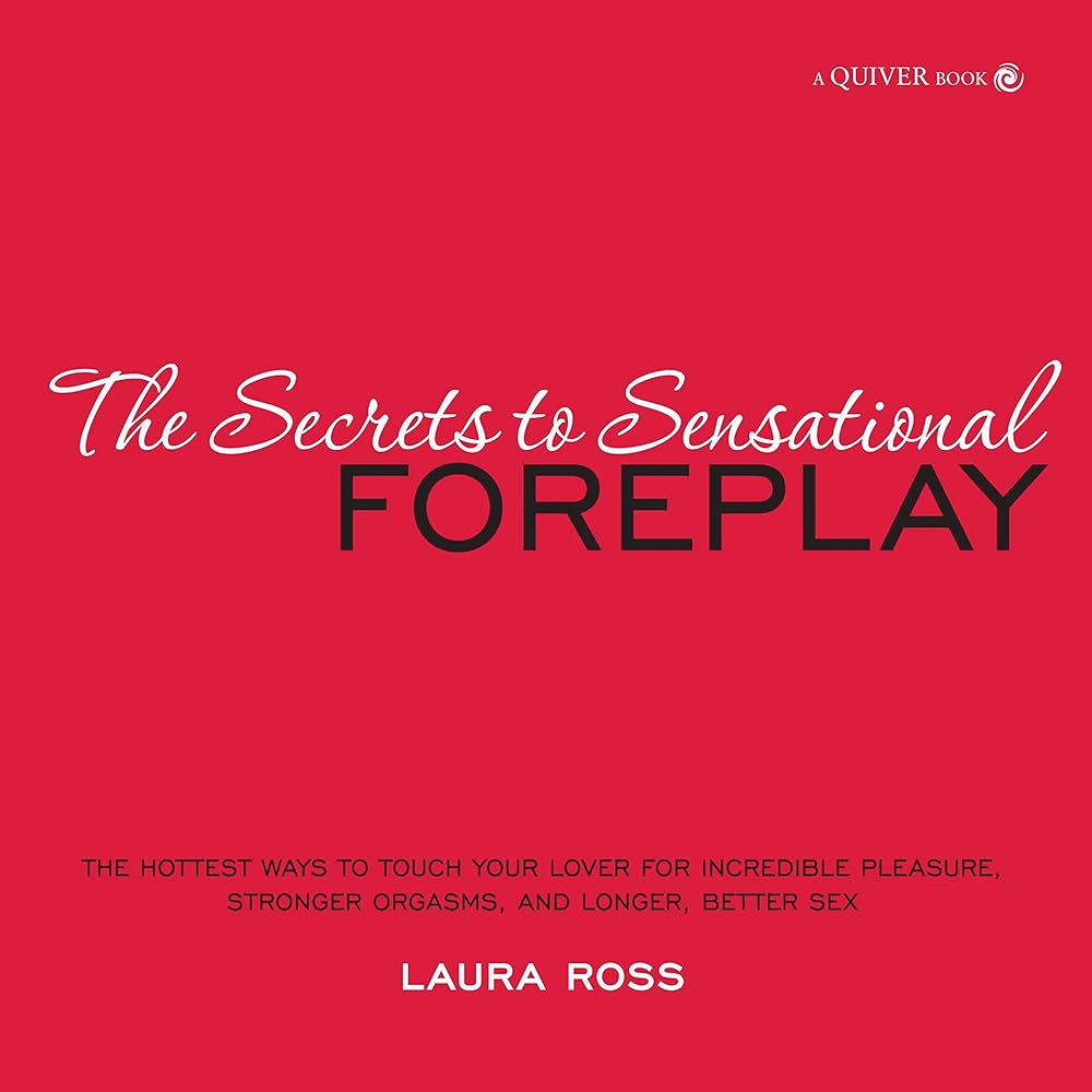 The Secrets to Sensational Foreplay: The Hottest Ways to Touch Your Lover for Incredible Pleasure, Stronger Orgasms, and Longer, Better Sex cover image
