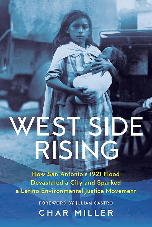 West Side Rising: How San Antonio's 1921 Flood Devastated a City and Sparked a Latino Environmental Justice Movement cover image