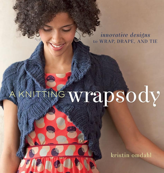 A Knitting Wrapsody: Innovative Designs to Wrap, Drape, and Tie cover image