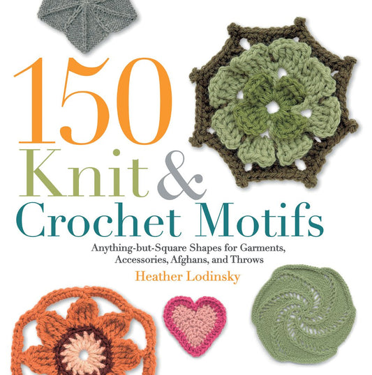 150 Knit & Crochet Motifs: Anything-but-Square Shapes for Garments, Accessories, Afghans, and Throws cover image