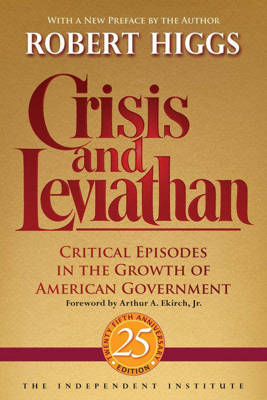Crisis and Leviathan: Critical Episodes in the Growth of American Government, 25th Anniversary Edition (Independent Studies in Political Economy) cover image