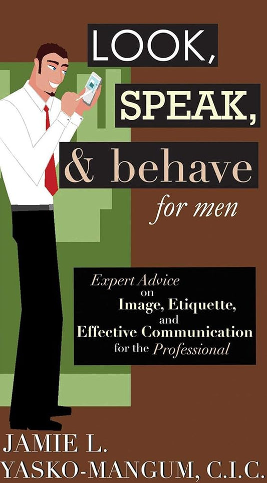 Look, Speak, & Behave for Men: Expert Advice on Image, Etiquette, and Effective Communication for the Professional cover image