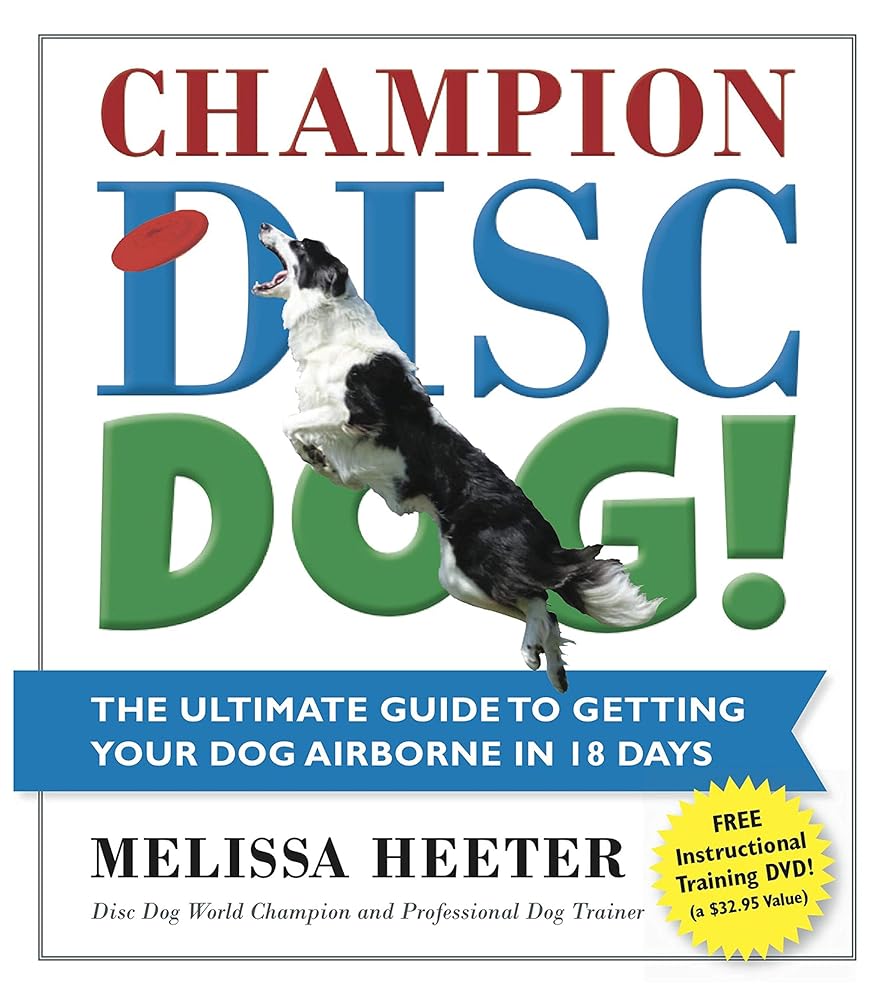 Champion Disc Dog!: The Ultimate Guide to Getting Your Dog Airborne in 18 Days (1) cover image