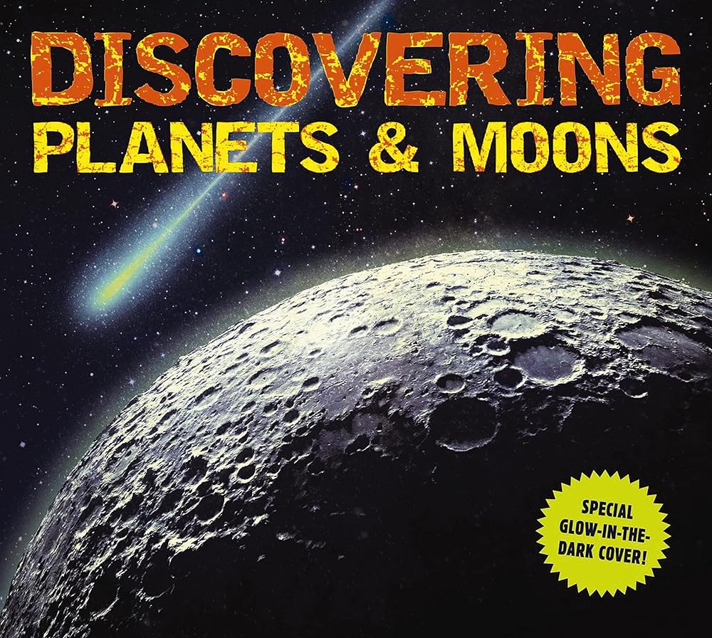 Discovering Planets and Moons: The Ultimate Guide to the Most Fascinating Features of Our Solar System (Features Glow in Dark Book Cover) cover image