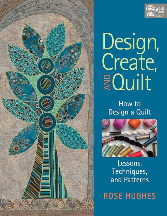 Design, Create, and Quilt: How to Design a Quilt-- Lessons, Techniques, and Patterns cover image