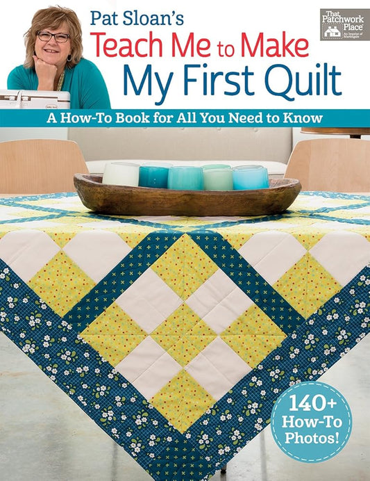 Pat Sloan's Teach Me to Make My First Quilt: A How-to Book for All You Need to Know cover image