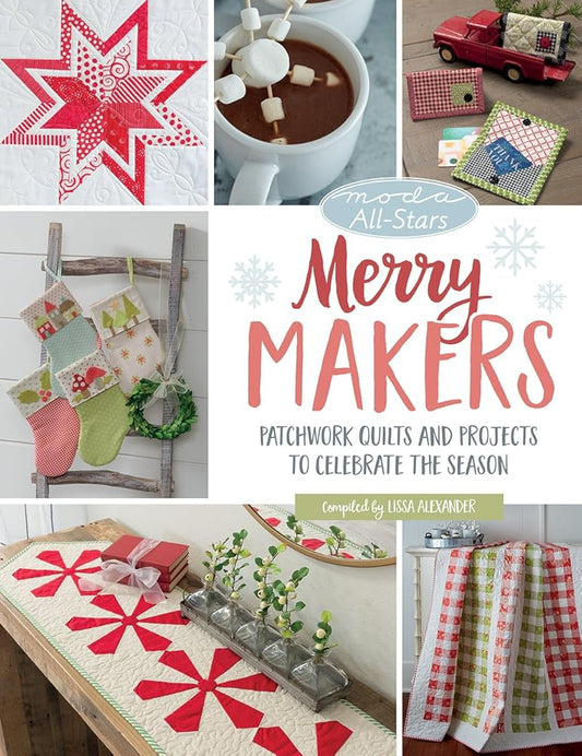 Moda All-Stars - Merry Makers: Patchwork Quilts and Projects to Celebrate the Season cover image