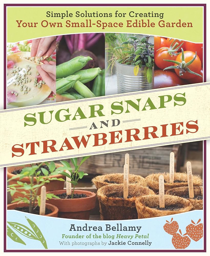 Sugar Snaps and Strawberries: Simple Solutions for Creating Your Own Small-Space Edible Garden cover image