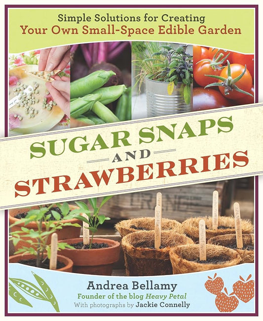 Sugar Snaps and Strawberries: Simple Solutions for Creating Your Own Small-Space Edible Garden cover image