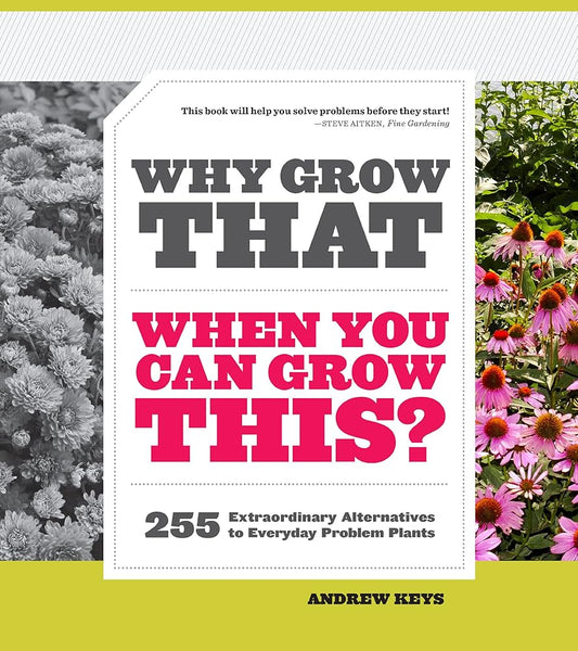 Why Grow That When You Can Grow This?: 255 Extraordinary Alternatives to Everyday Problem Plants cover image