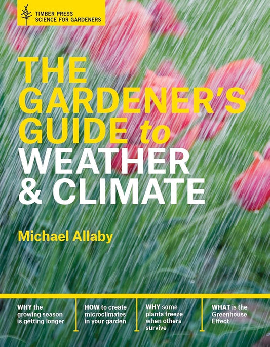 The Gardener's Guide to Weather and Climate: How to Understand the Weather and Make It Work for You cover image