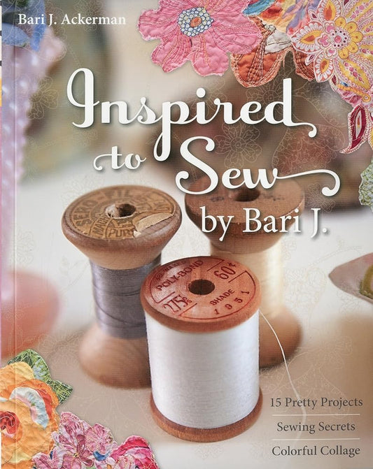 Inspired to Sew by Bari J.: 15 Pretty Projects -- Sewing Secrets -- Colorful Collage cover image