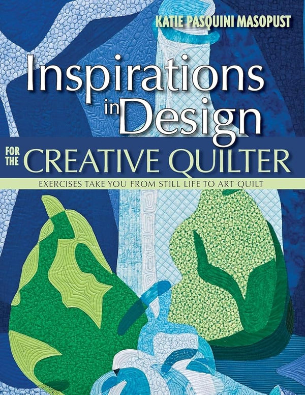 Inspirations in Design for the Creative Quilter: Exercises Take Your from Still Life to Art Quilt cover image