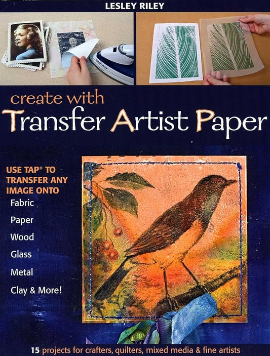Create with Transfer Artist Paper: Use TAP to Transfer Any Image onto Fabric, Paper, Wood, Glass, Metal, Clay & More! cover image