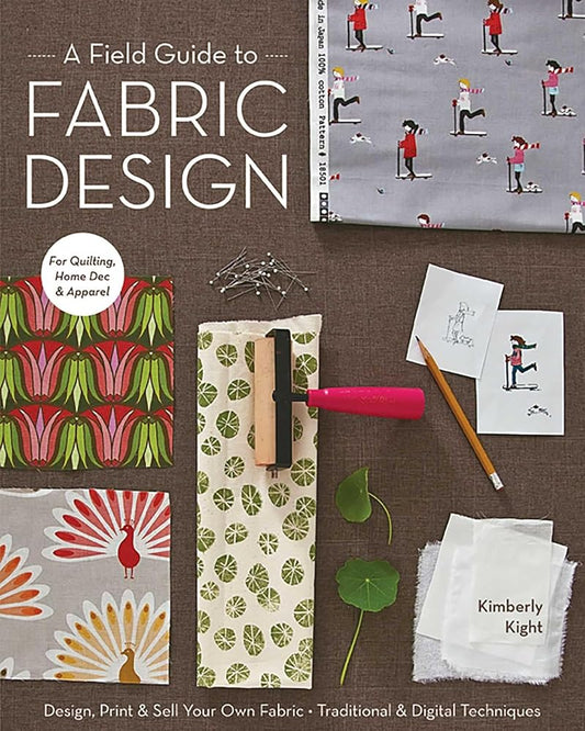 A Field Guide to Fabric Design: Design, Print & Sell Your Own Fabric; Traditional & Digital Techniques; For Quilting, Home Dec & Apparel cover image