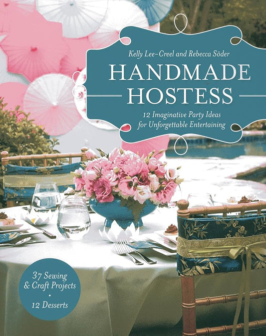 Handmade Hostess: 12 Imaginative Party Ideas for Unforgettable Entertaining 36 Sewing & Craft Projects • 12 Desserts cover image