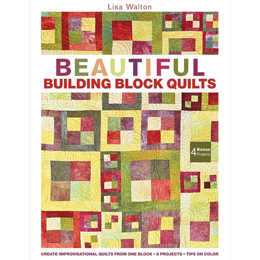 Beautiful Building Block Quilts: Create Improvisational Quilts from One Block cover image