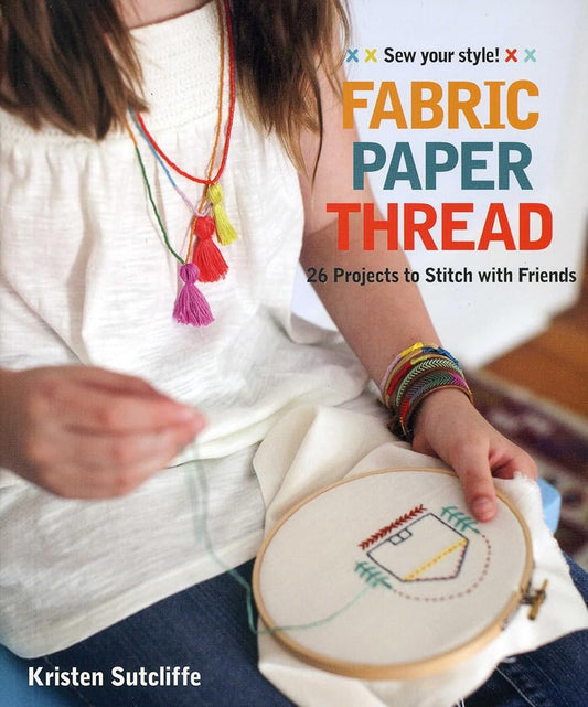 Fabric - Paper - Thread: 26 Projects to Sew & Embellish - 25 Embroidery Stitches cover image