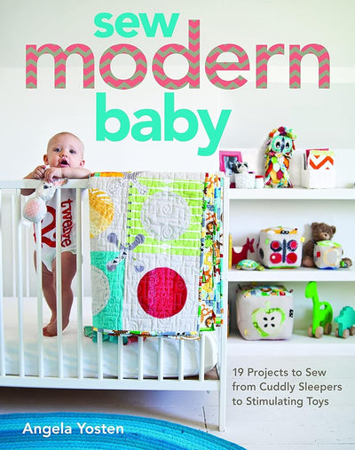 Sew Modern Baby: 19 Projects to Sew from Cuddly Sleepers to Stimulating Toys cover image
