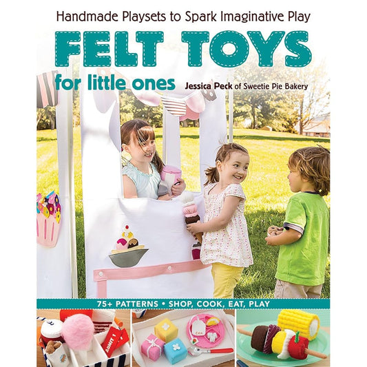 Felt Toys for Little Ones: Handmade Playsets to Spark Imaginative Play cover image