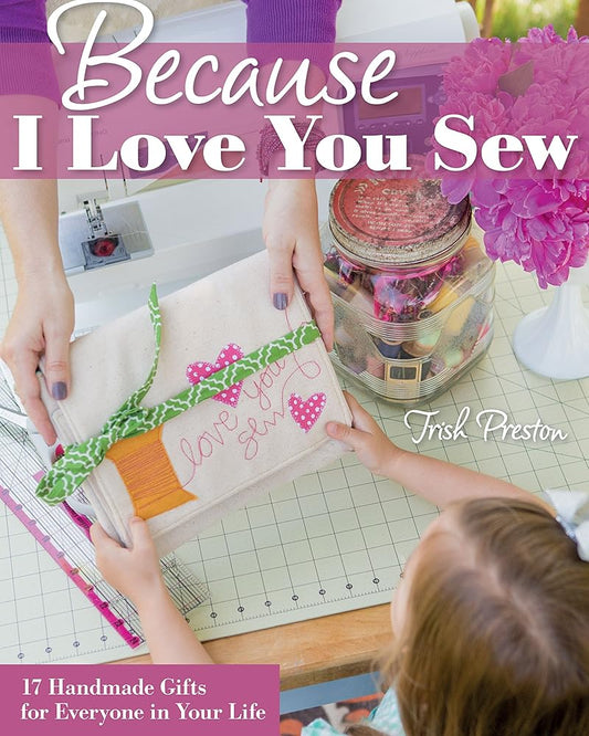 Because I Love You Sew: 17 Handmade Gifts for Everyone in Your Life cover image