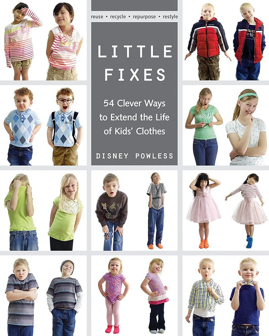 Little Fixes: 54 Clever Ways to Extend the Life of Kids’ Clothes • Reuse, recycle, repurpose, restyle cover image
