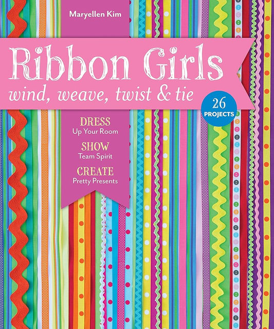 Ribbon Girls - Wind, Weave, Twist & Tie: Dress Up Your Room • Show Team Spirit • Create Pretty Presents cover image